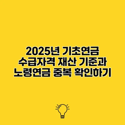 2025년 기초연금 수급자격 재산 기준과 노령연금 중복 확인하기