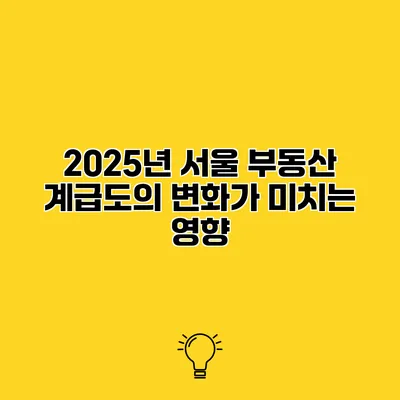 2025년 서울 부동산 계급도의 변화가 미치는 영향
