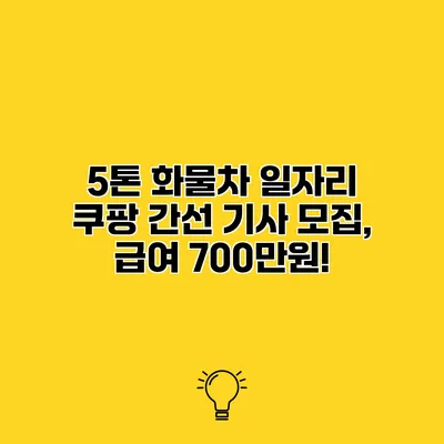 5톤 화물차 일자리 쿠팡 간선 기사 모집, 급여 700만원!