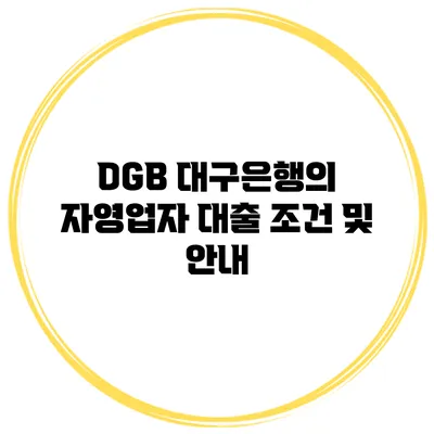 DGB 대구은행의 자영업자 대출 조건 및 안내