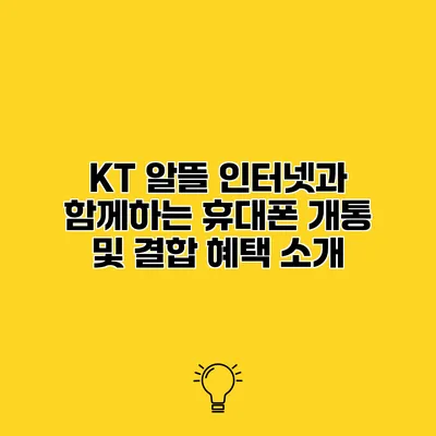 KT 알뜰 인터넷과 함께하는 휴대폰 개통 및 결합 혜택 소개