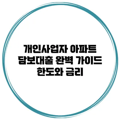 개인사업자 아파트 담보대출 완벽 가이드 한도와 금리