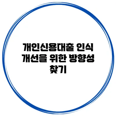 개인신용대출 인식 개선을 위한 방향성 찾기