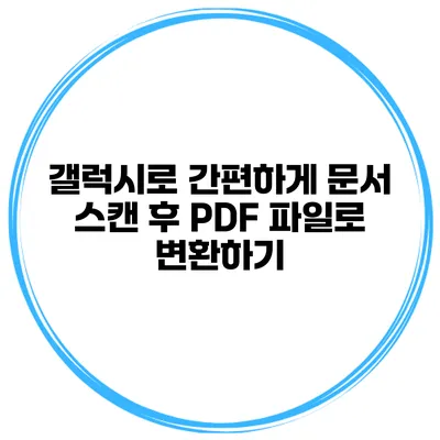 갤럭시로 간편하게 문서 스캔 후 PDF 파일로 변환하기