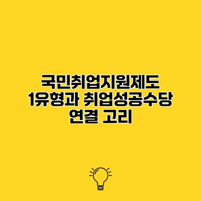 국민취업지원제도 1유형과 취업성공수당 연결 고리