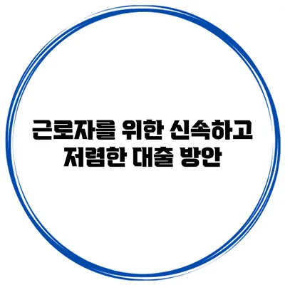 근로자를 위한 신속하고 저렴한 대출 방안