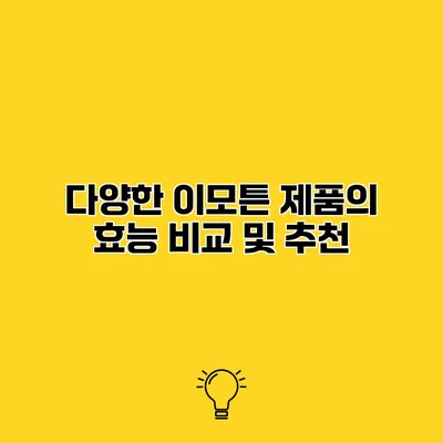 다양한 이모튼 제품의 효능 비교 및 추천