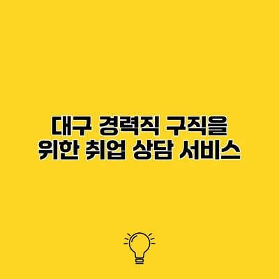 대구 경력직 구직을 위한 취업 상담 서비스
