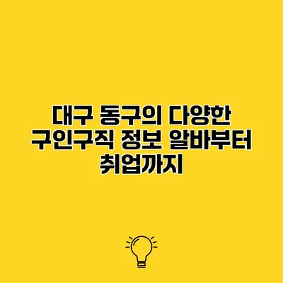 대구 동구의 다양한 구인구직 정보 알바부터 취업까지
