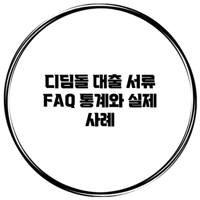 디딤돌 대출 서류 FAQ 통계와 실제 사례