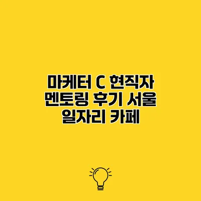 마케터 C 현직자 멘토링 후기 서울 일자리 카페