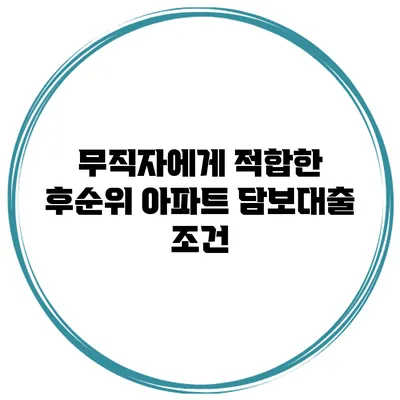 무직자에게 적합한 후순위 아파트 담보대출 조건