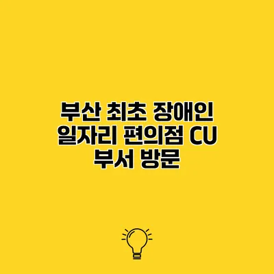 부산 최초 장애인 일자리 편의점 CU 부서 방문