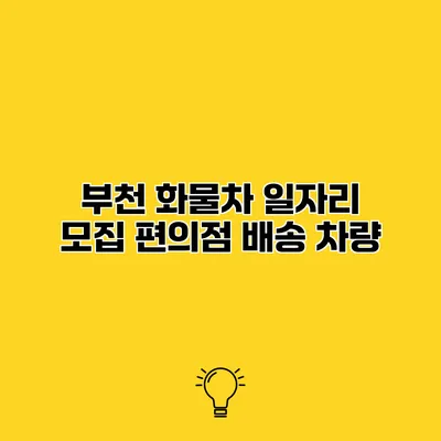 부천 화물차 일자리 모집 편의점 배송 차량