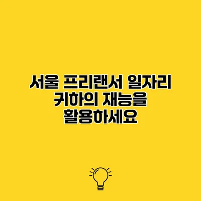 서울 프리랜서 일자리 귀하의 재능을 활용하세요