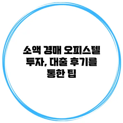 소액 경매 오피스텔 투자, 대출 후기를 통한 팁