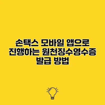 손택스 모바일 앱으로 진행하는 원천징수영수증 발급 방법