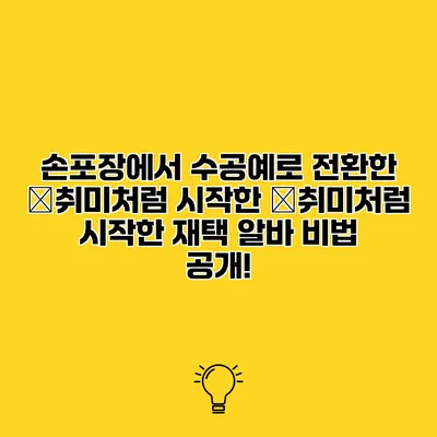 손포장에서 수공예로 전환한 �취미처럼 시작한 �취미처럼 시작한 재택 알바 비법 공개!