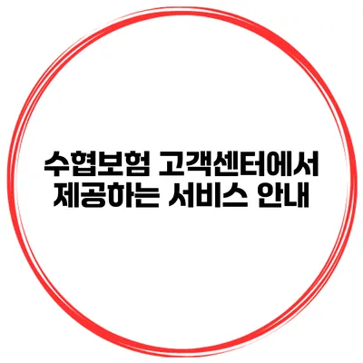 수협보험 고객센터에서 제공하는 서비스 안내