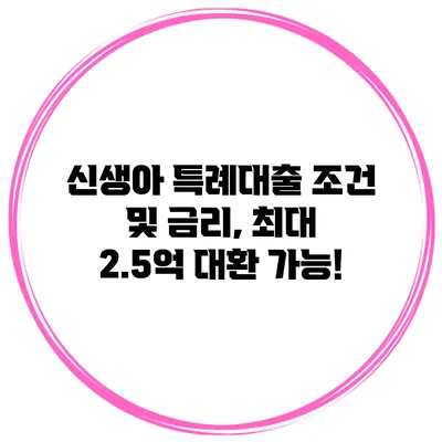 신생아 특례대출 조건 및 금리, 최대 2.5억 대환 가능!