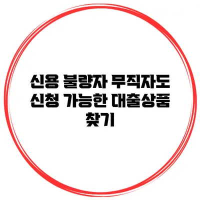 신용 불량자 무직자도 신청 가능한 대출상품 찾기