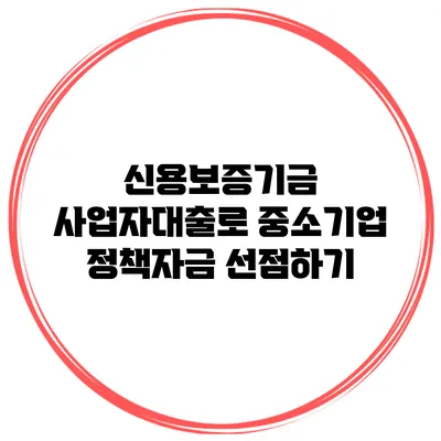 신용보증기금 사업자대출로 중소기업 정책자금 선점하기