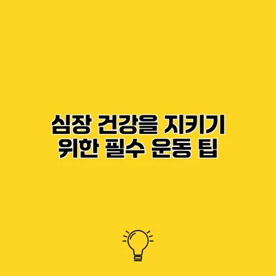 심장 건강을 지키기 위한 필수 운동 팁