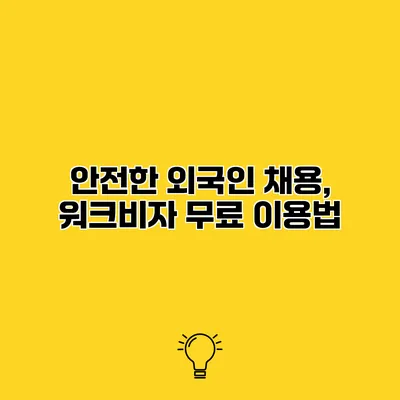 안전한 외국인 채용, 워크비자 무료 이용법