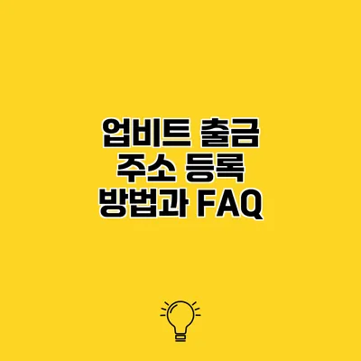 업비트 출금 주소 등록 방법과 FAQ