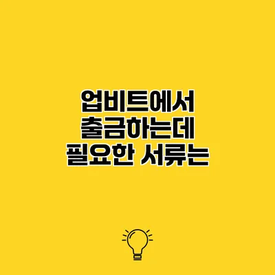 업비트에서 출금하는데 필요한 서류는?