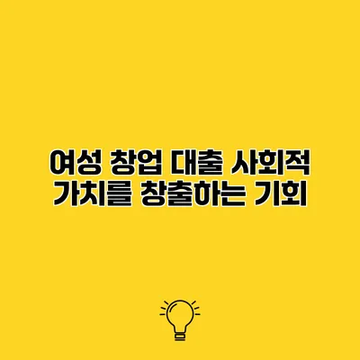 여성 창업 대출 사회적 가치를 창출하는 기회