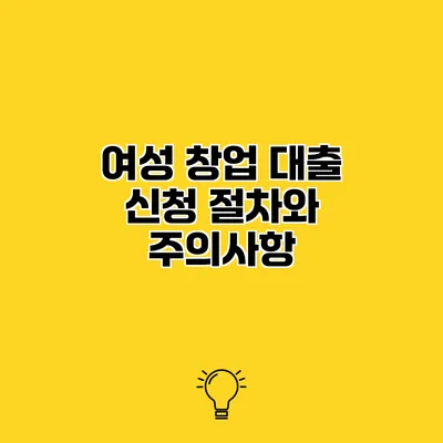 여성 창업 대출 신청 절차와 주의사항