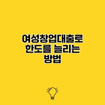 여성창업대출로 한도를 늘리는 방법