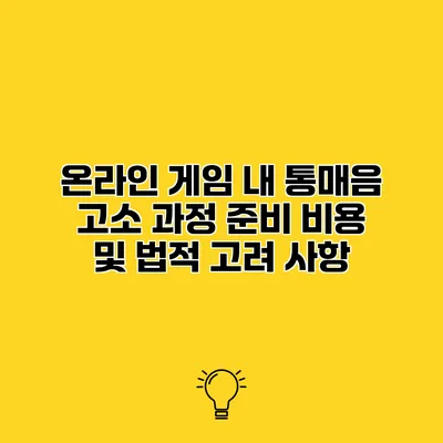 온라인 게임 내 통매음 고소 과정 준비 비용 및 법적 고려 사항