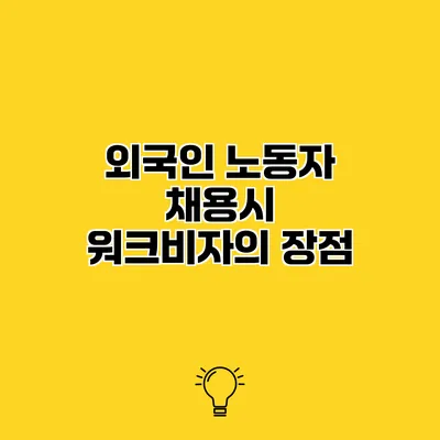 외국인 노동자 채용시 워크비자의 장점