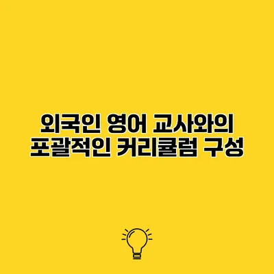 외국인 영어 교사와의 포괄적인 커리큘럼 구성