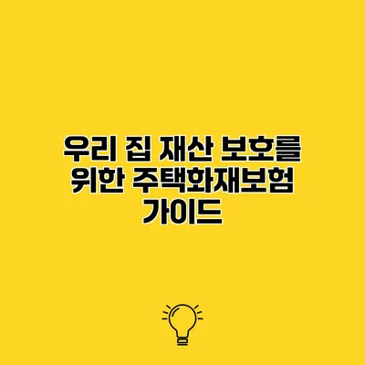 우리 집 재산 보호를 위한 주택화재보험 가이드