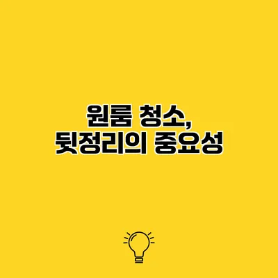 원룸 청소, 뒷정리의 중요성