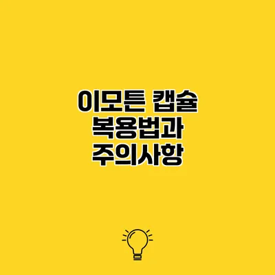 이모튼 캡슐 복용법과 주의사항