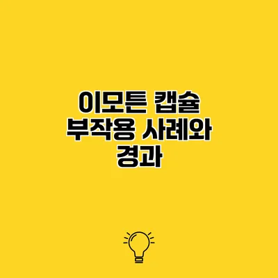 이모튼 캡슐 부작용 사례와 경과