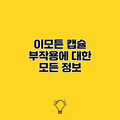 이모튼 캡슐 부작용에 대한 모든 정보