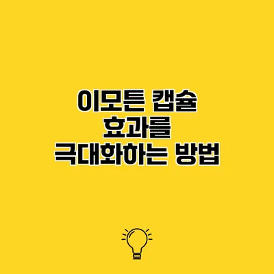 이모튼 캡슐 효과를 극대화하는 방법