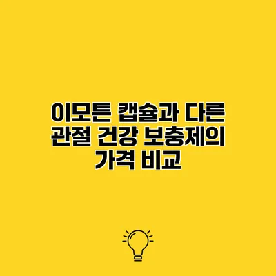 이모튼 캡슐과 다른 관절 건강 보충제의 가격 비교