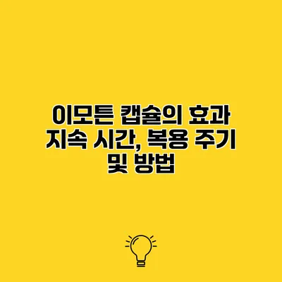 이모튼 캡슐의 효과 지속 시간, 복용 주기 및 방법