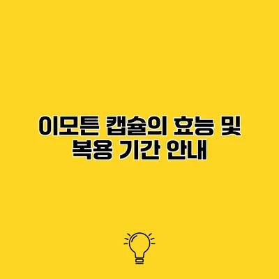 이모튼 캡슐의 효능 및 복용 기간 안내