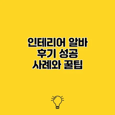 인테리어 알바 후기 성공 사례와 꿀팁