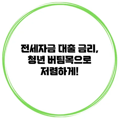 전세자금 대출 금리, 청년 버팀목으로 저렴하게!