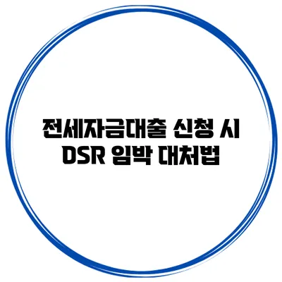 전세자금대출 신청 시 DSR 임박 대처법