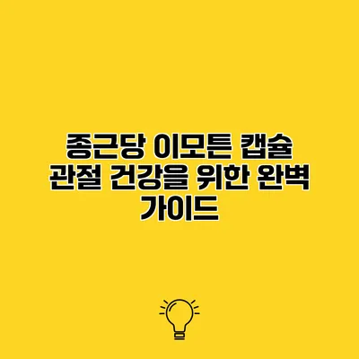 종근당 이모튼 캡슐 관절 건강을 위한 완벽 가이드