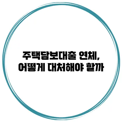 주택담보대출 연체, 어떻게 대처해야 할까?